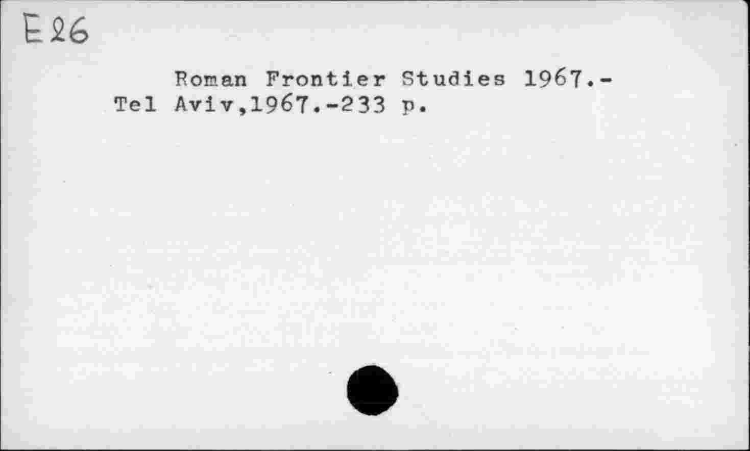 ﻿Roman Frontier Studies I967.-Tel Aviv,1967.-233 p.